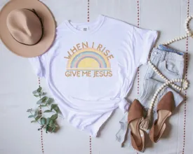 When I Rise Give Me Jesus Graphic (Size Large)